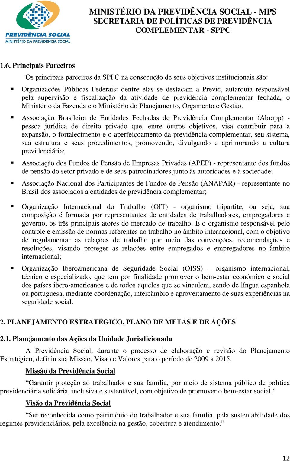 Associação Brasileira de Entidades Fechadas de Previdência Complementar (Abrapp) - pessoa jurídica de direito privado que, entre outros objetivos, visa contribuir para a expansão, o fortalecimento e