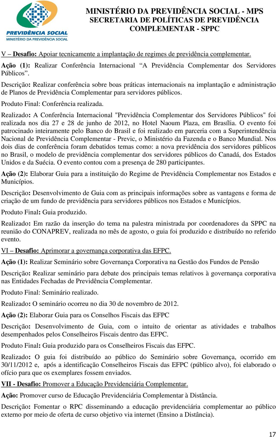 Realizado: A Conferência Internacional "Previdência Complementar dos Servidores Públicos" foi realizada nos dia 27 e 28 de junho de 2012, no Hotel Naoum Plaza, em Brasília.