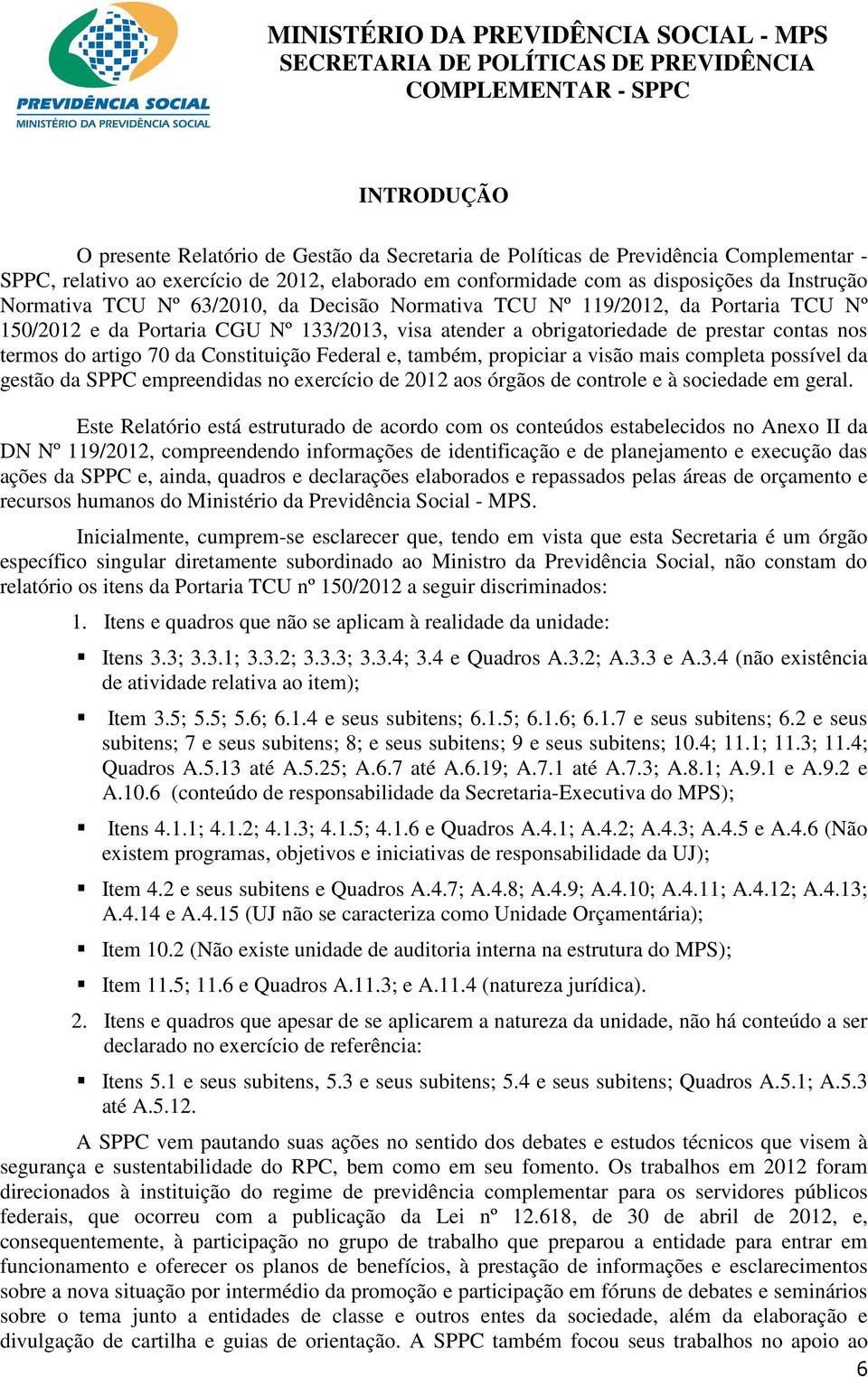 Constituição Federal e, também, propiciar a visão mais completa possível da gestão da SPPC empreendidas no exercício de 2012 aos órgãos de controle e à sociedade em geral.