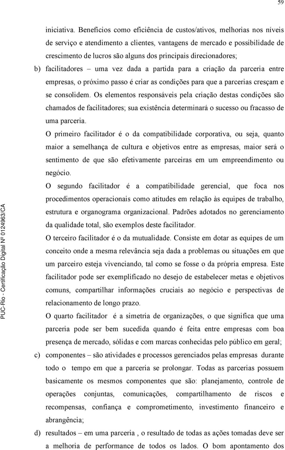 direcionadores; b) facilitadores uma vez dada a partida para a criação da parceria entre empresas, o próximo passo é criar as condições para que a parcerias cresçam e se consolidem.