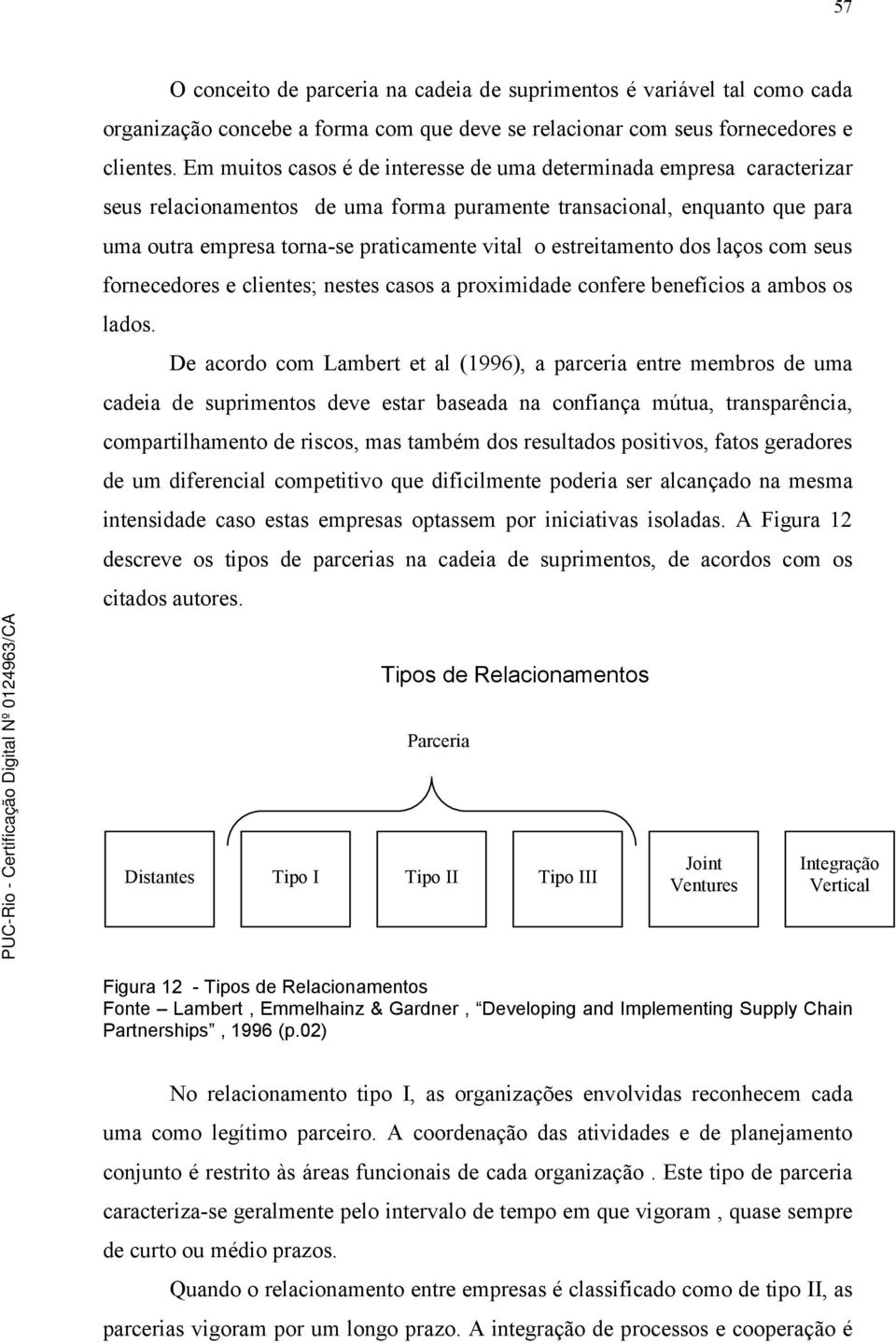 estreitamento dos laços com seus fornecedores e clientes; nestes casos a proximidade confere benefícios a ambos os lados.