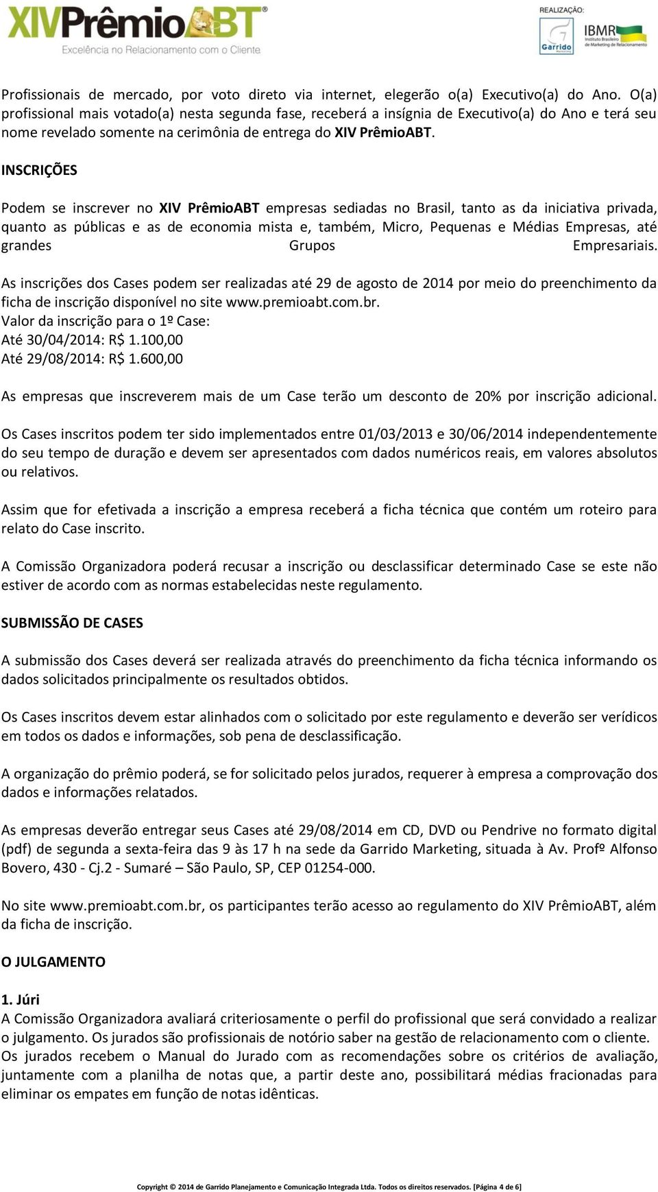 INSCRIÇÕES Podem se inscrever no XIV PrêmioABT empresas sediadas no Brasil, tanto as da iniciativa privada, quanto as públicas e as de economia mista e, também, Micro, Pequenas e Médias Empresas, até