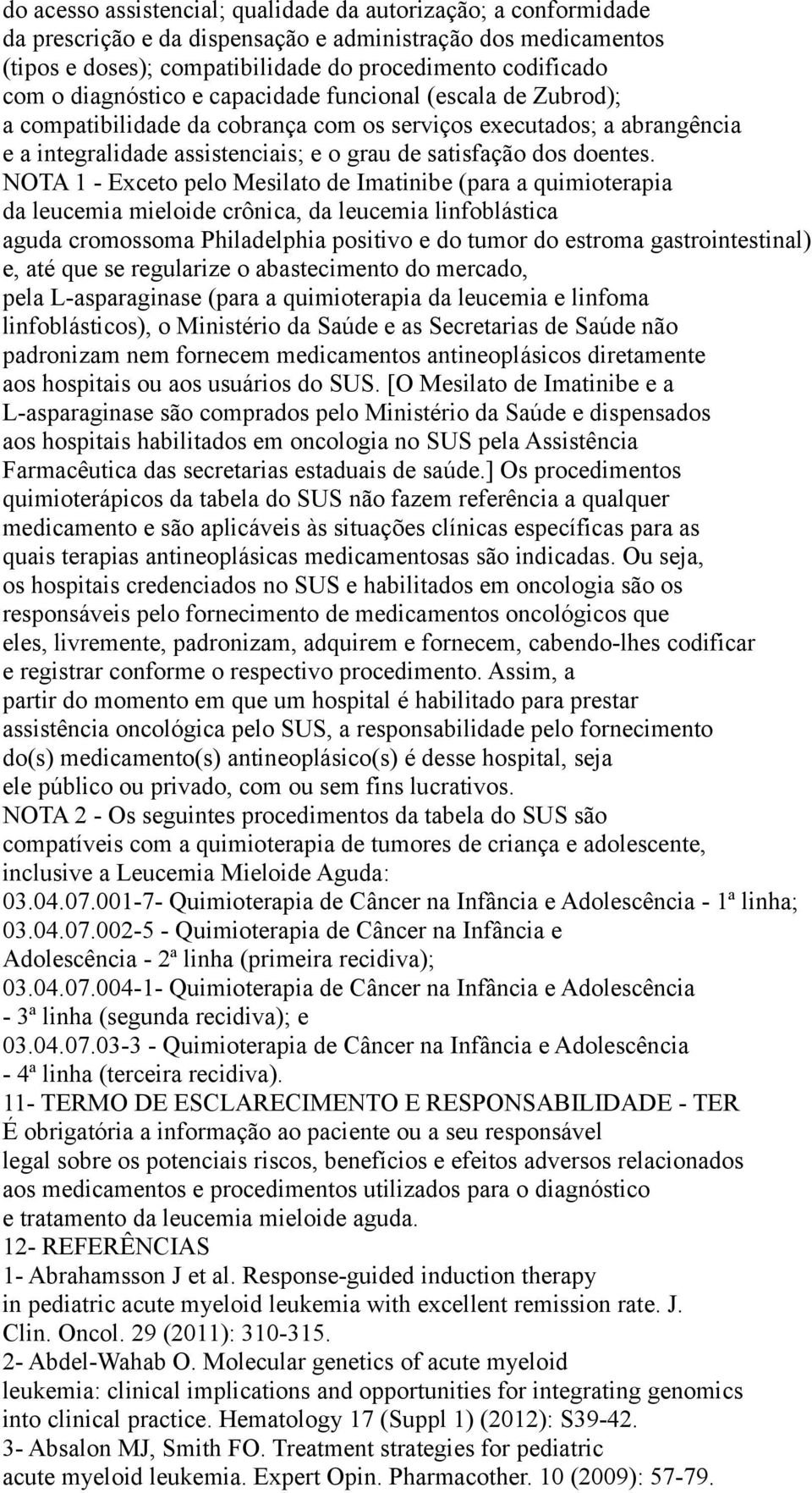 NOTA 1 - Exceto pelo Mesilato de Imatinibe (para a quimioterapia da leucemia mieloide crônica, da leucemia linfoblástica aguda cromossoma Philadelphia positivo e do tumor do estroma gastrointestinal)