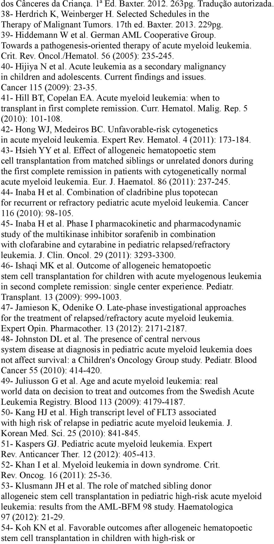 Acute leukemia as a secondary malignancy in children and adolescents. Current findings and issues. Cancer 115 (2009): 23-35. 41- Hill BT, Copelan EA.