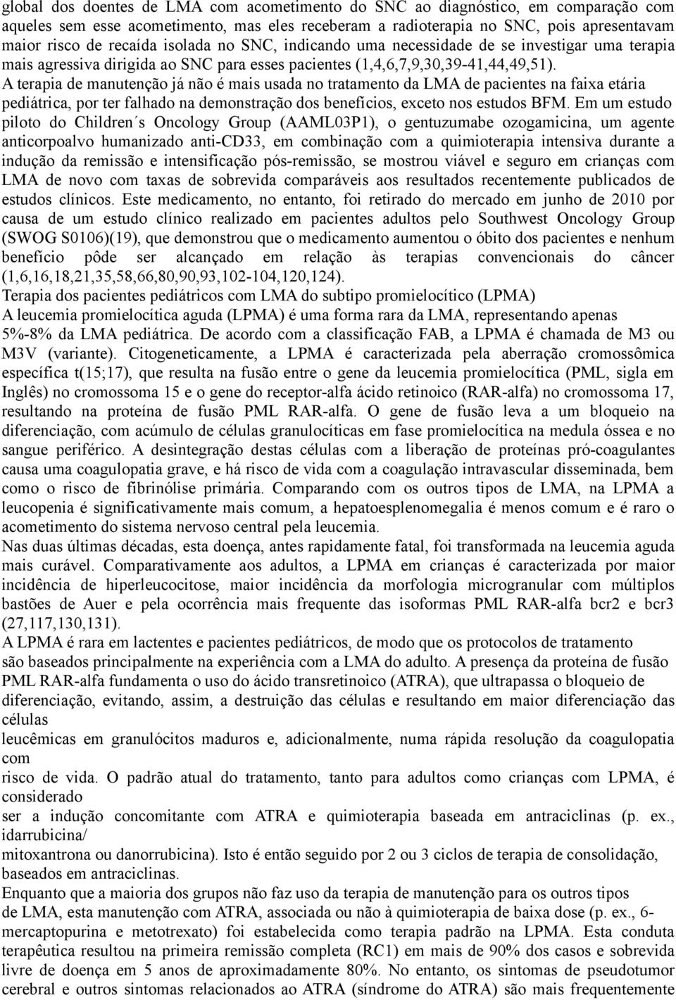 A terapia de manutenção já não é mais usada no tratamento da LMA de pacientes na faixa etária pediátrica, por ter falhado na demonstração dos benefícios, exceto nos estudos BFM.