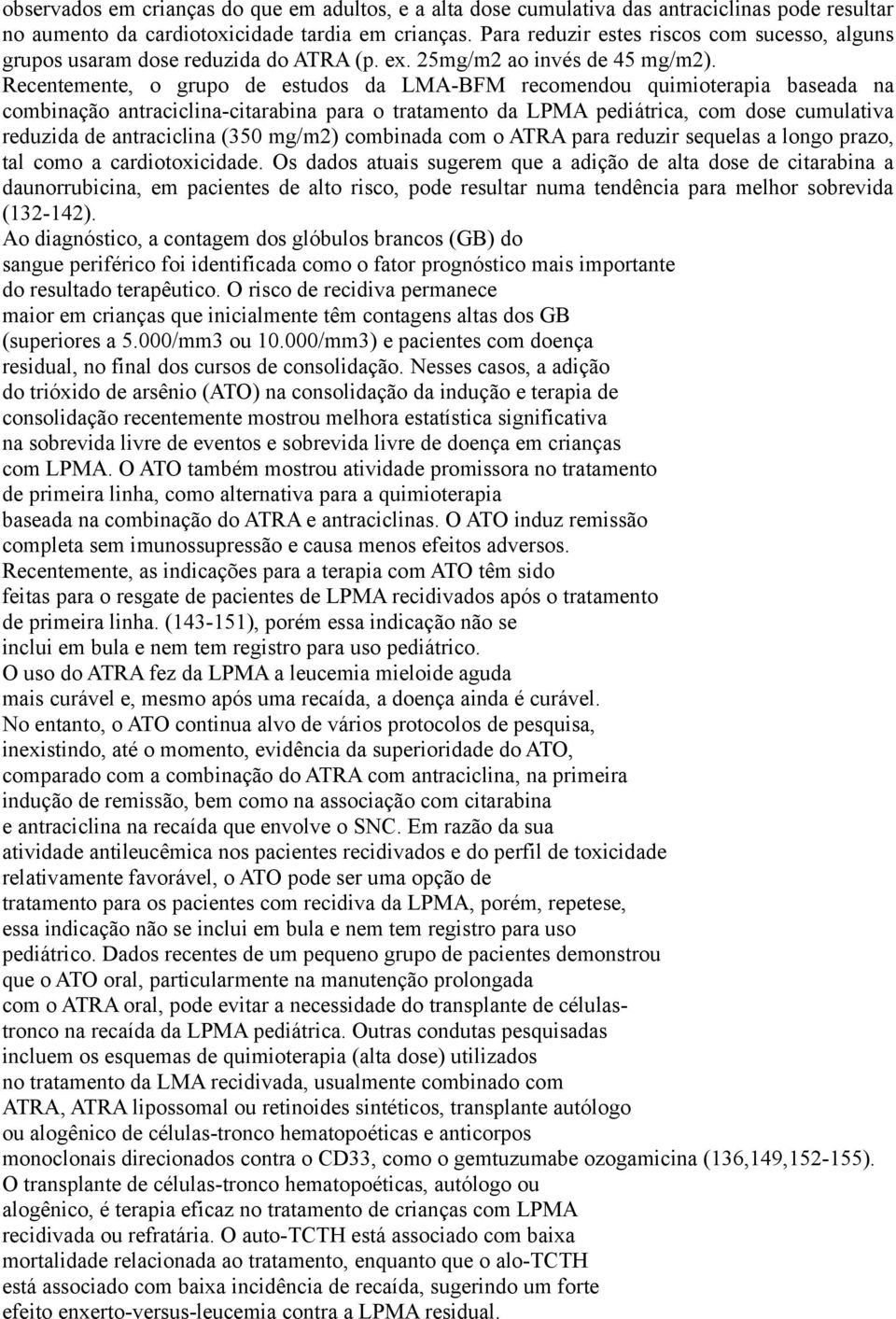 Recentemente, o grupo de estudos da LMA-BFM recomendou quimioterapia baseada na combinação antraciclina-citarabina para o tratamento da LPMA pediátrica, com dose cumulativa reduzida de antraciclina