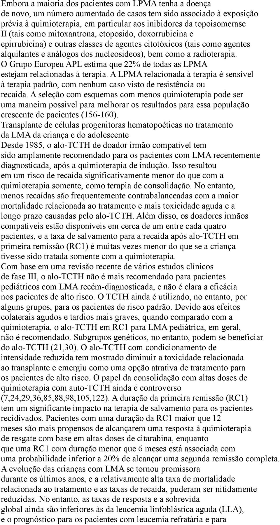 O Grupo Europeu APL estima que 22% de todas as LPMA estejam relacionadas à terapia. A LPMA relacionada à terapia é sensível à terapia padrão, com nenhum caso visto de resistência ou recaída.