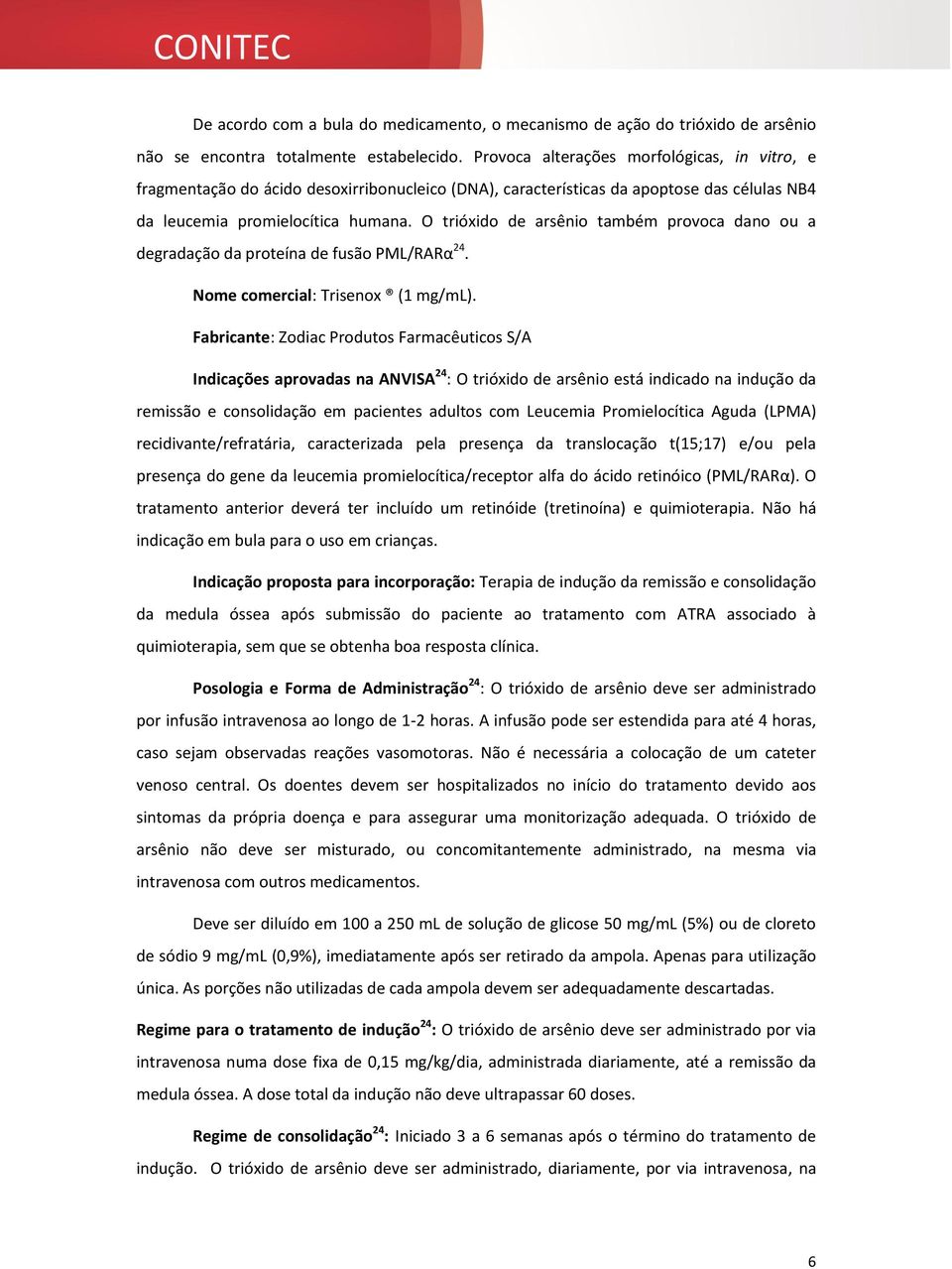 O trióxido de arsênio também provoca dano ou a degradação da proteína de fusão PML/RARα 24. Nome comercial: Trisenox (1 mg/ml).