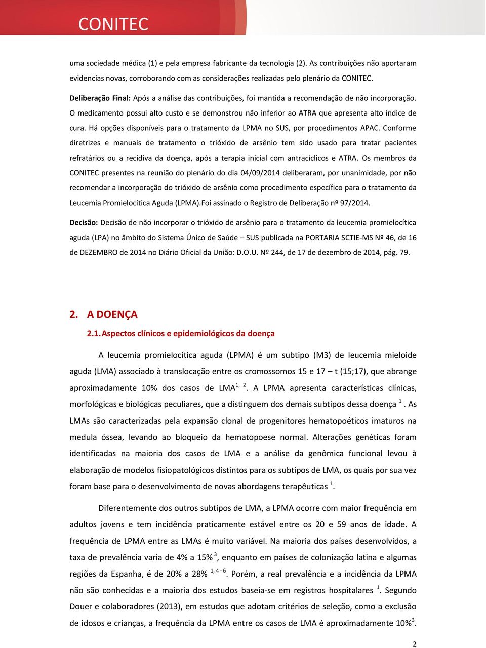 O medicamento possui alto custo e se demonstrou não inferior ao ATRA que apresenta alto índice de cura. Há opções disponíveis para o tratamento da LPMA no SUS, por procedimentos APAC.