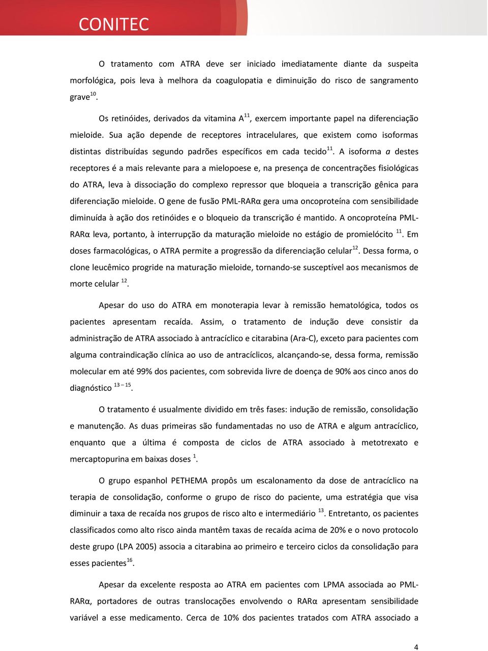 Sua ação depende de receptores intracelulares, que existem como isoformas distintas distribuídas segundo padrões específicos em cada tecido 11.