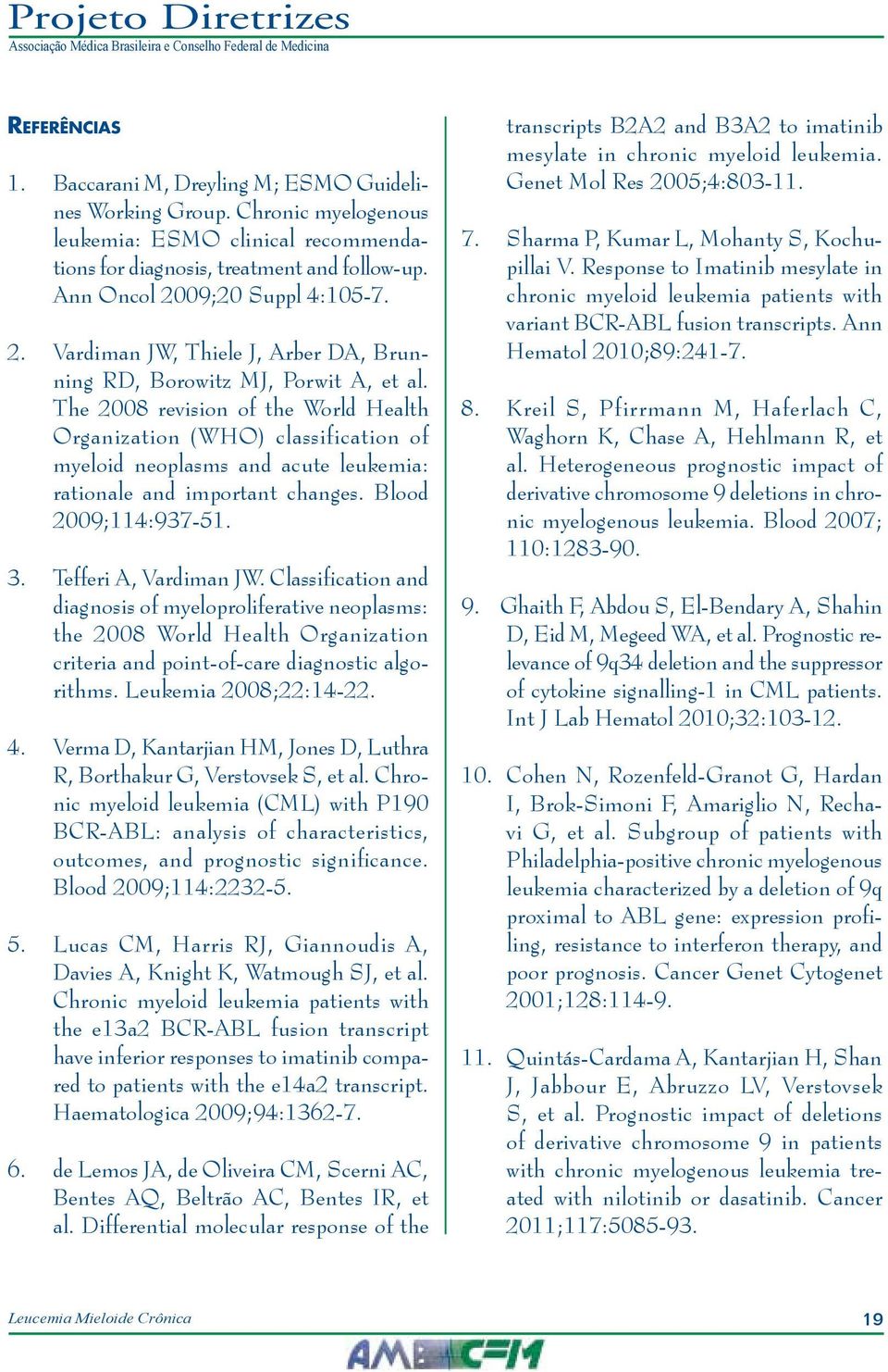 The 2008 revision of the World Health Organization (WHO) classification of myeloid neoplasms and acute leukemia: rationale and important changes. Blood 2009;114:937-51. 3. Tefferi A, Vardiman JW.