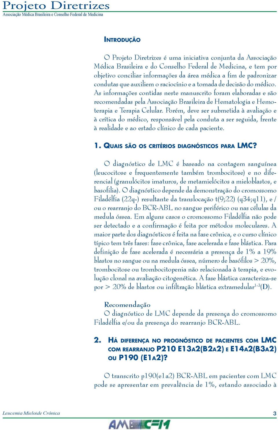 As informações contidas neste manuscrito foram elaboradas e são recomendadas pela Associação Brasileira de Hematologia e Hemoterapia e Terapia Celular.