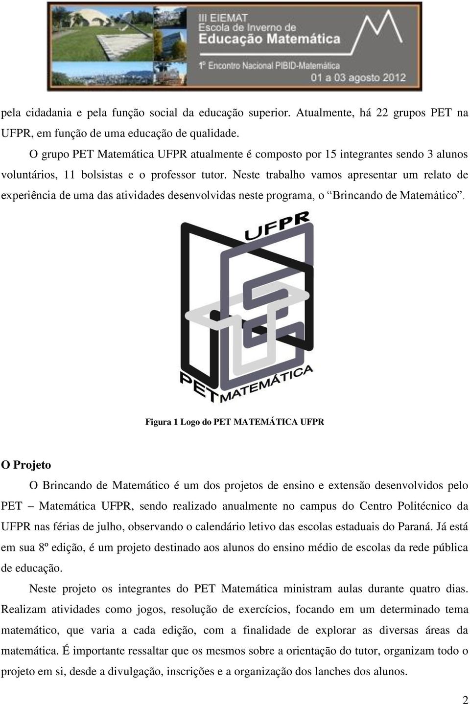 Neste trabalho vamos apresentar um relato de experiência de uma das atividades desenvolvidas neste programa, o Brincando de Matemático.