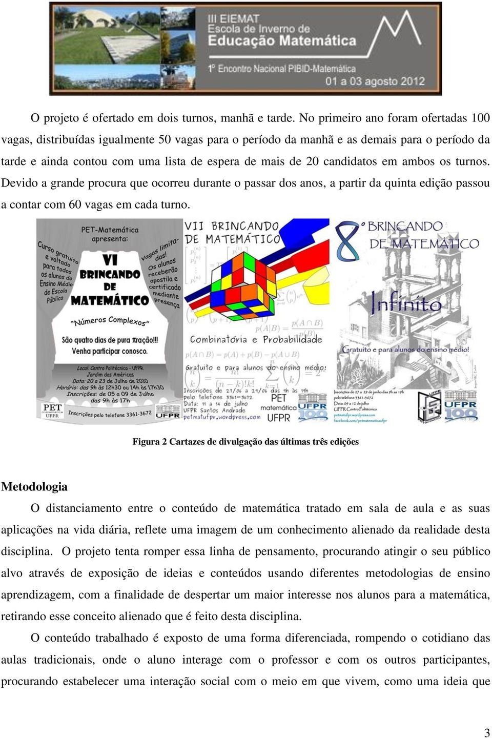 em ambos os turnos. Devido a grande procura que ocorreu durante o passar dos anos, a partir da quinta edição passou a contar com 60 vagas em cada turno.