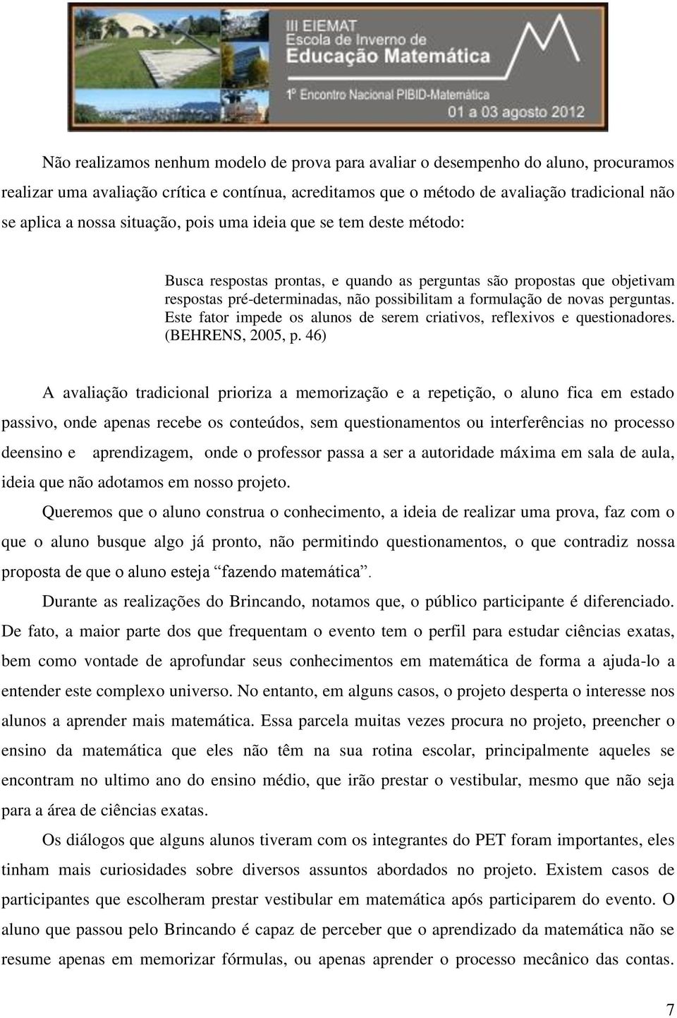 perguntas. Este fator impede os alunos de serem criativos, reflexivos e questionadores. (BEHRENS, 2005, p.