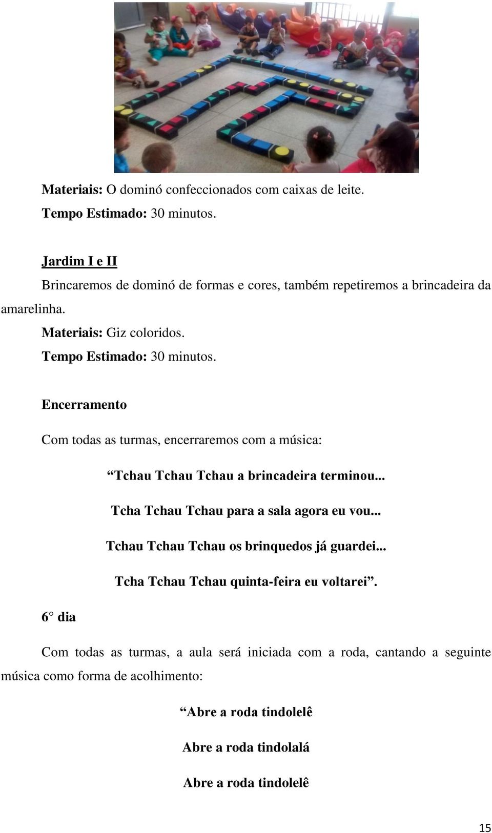 Encerramento Com todas as turmas, encerraremos com a música: Tchau Tchau Tchau a brincadeira terminou... Tcha Tchau Tchau para a sala agora eu vou.