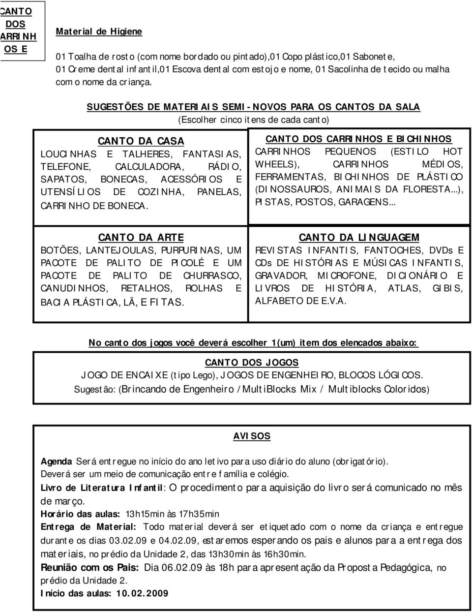 SUGESTÕES DE MATERIAIS SEMI-NOVOS PARA OS CANTOS DA SALA (Escolher cinco itens de cada canto) CANTO DA CASA LOUCINHAS E TALHERES, FANTASIAS, TELEFONE, CALCULADORA, RÁDIO, SAPATOS, BONECAS, ACESSÓRIOS