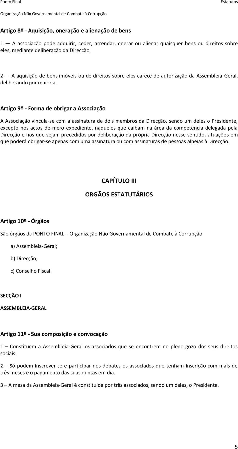 Artigo 9º - Forma de obrigar a Associação A Associação vincula-se com a assinatura de dois membros da Direcção, sendo um deles o Presidente, excepto nos actos de mero expediente, naqueles que caibam