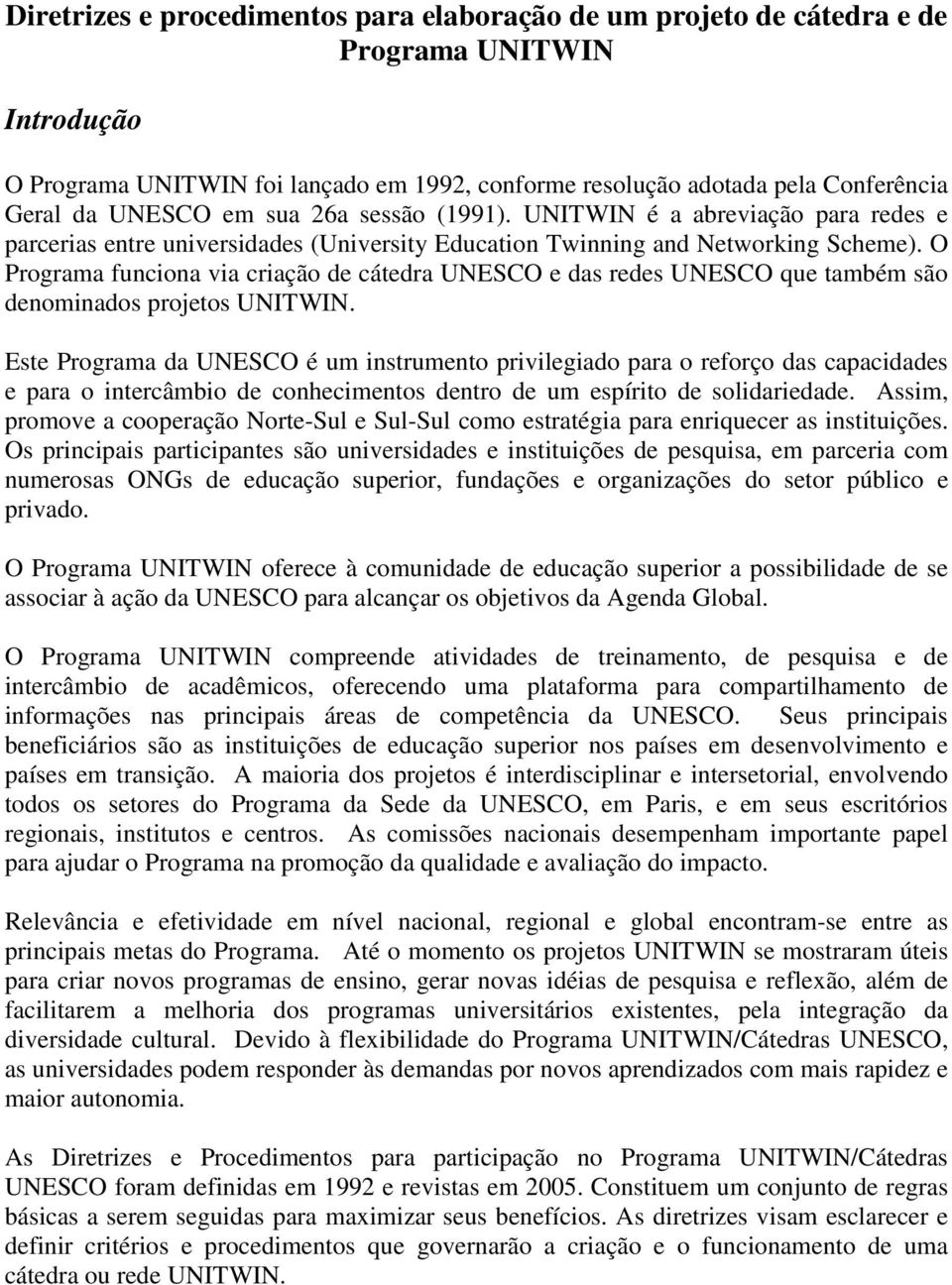 O Programa funciona via criação de cátedra UNESCO e das redes UNESCO que também são denominados projetos UNITWIN.