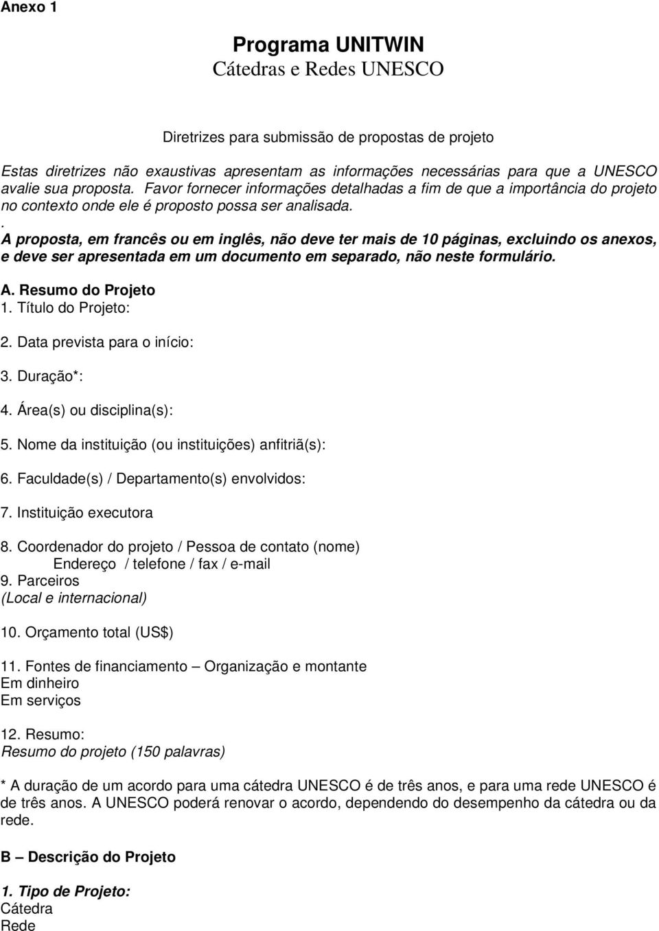 . A proposta, em francês ou em inglês, não deve ter mais de 10 páginas, excluindo os anexos, e deve ser apresentada em um documento em separado, não neste formulário. A. Resumo do Projeto 1.