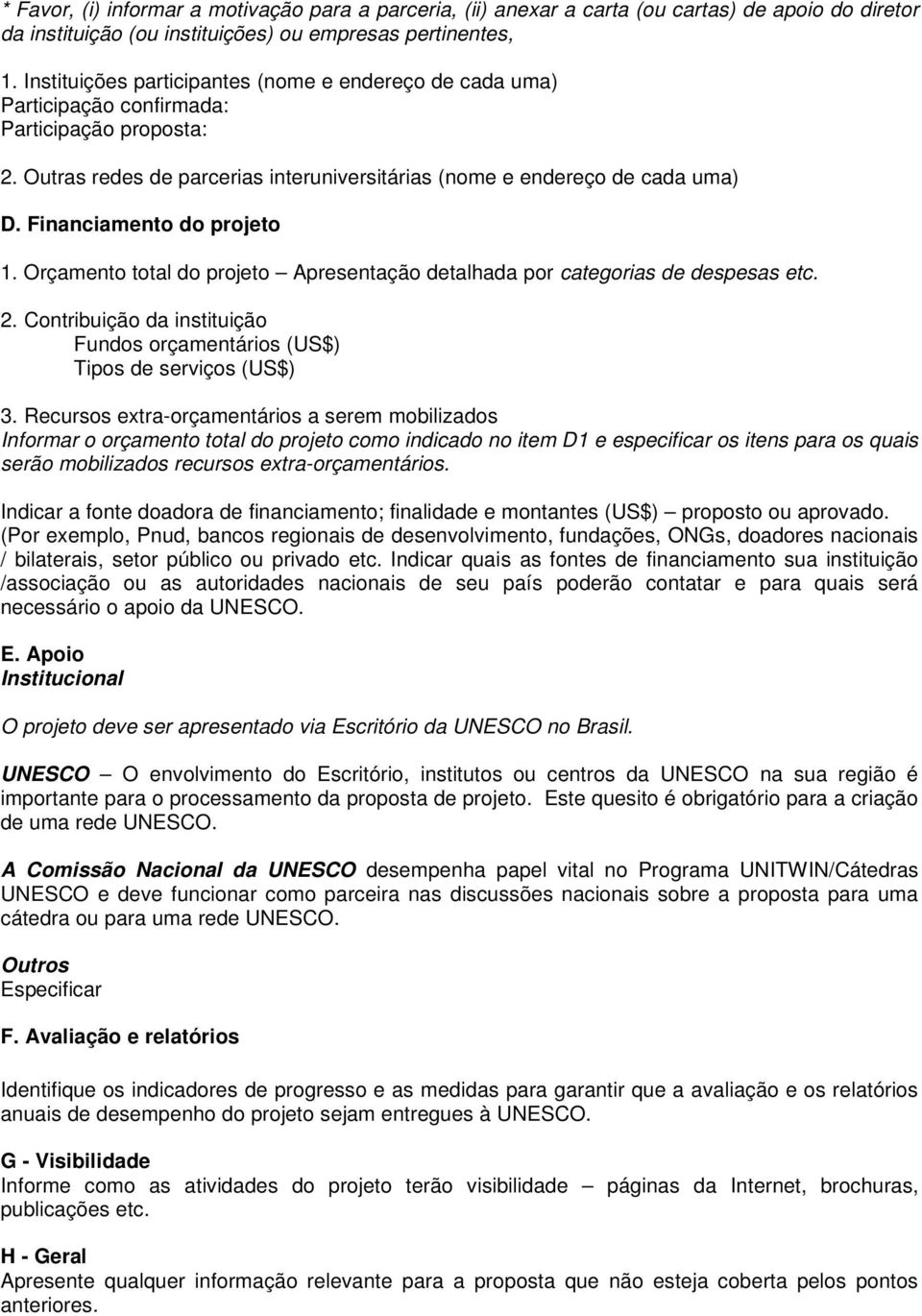 Financiamento do projeto 1. Orçamento total do projeto Apresentação detalhada por categorias de despesas etc. 2. Contribuição da instituição Fundos orçamentários (US$) Tipos de serviços (US$) 3.