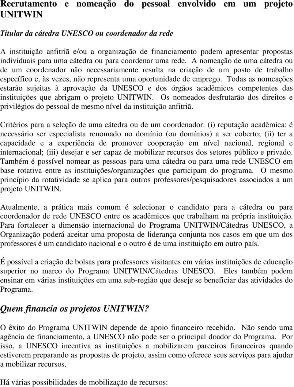 A nomeação de uma cátedra ou de um coordenador não necessariamente resulta na criação de um posto de trabalho específico e, às vezes, não representa uma oportunidade de emprego.