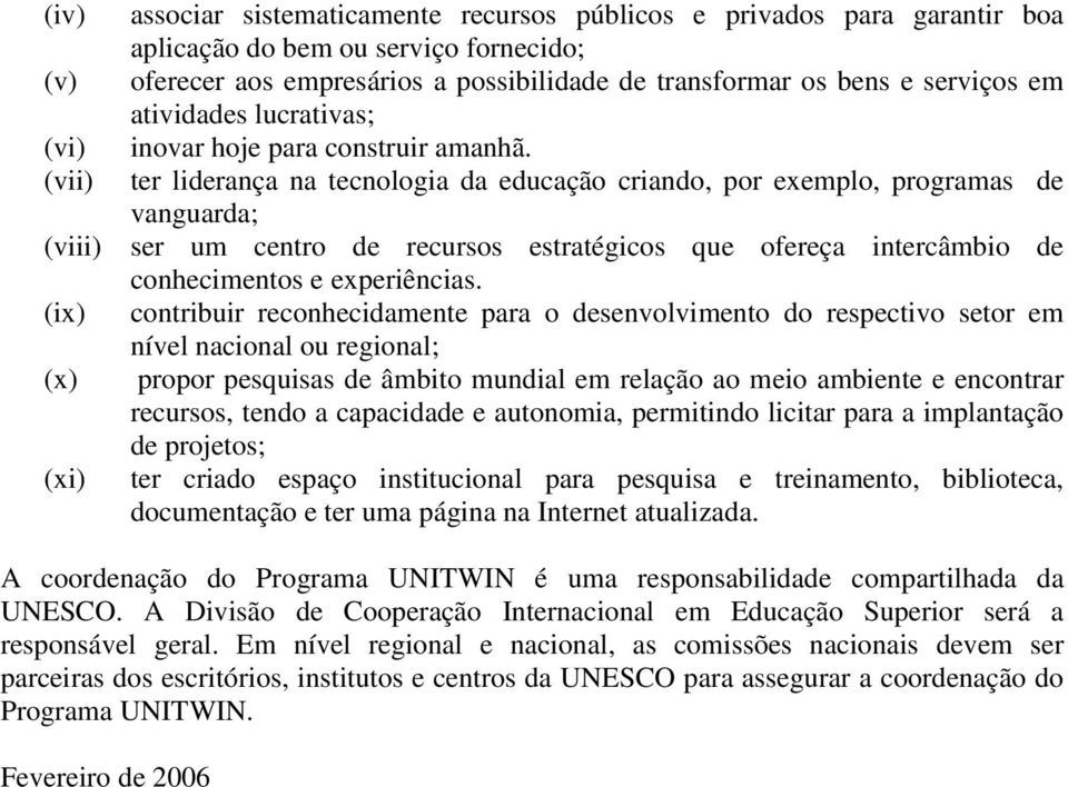 (vii) ter liderança na tecnologia da educação criando, por exemplo, programas de vanguarda; (viii) ser um centro de recursos estratégicos que ofereça intercâmbio de conhecimentos e experiências.