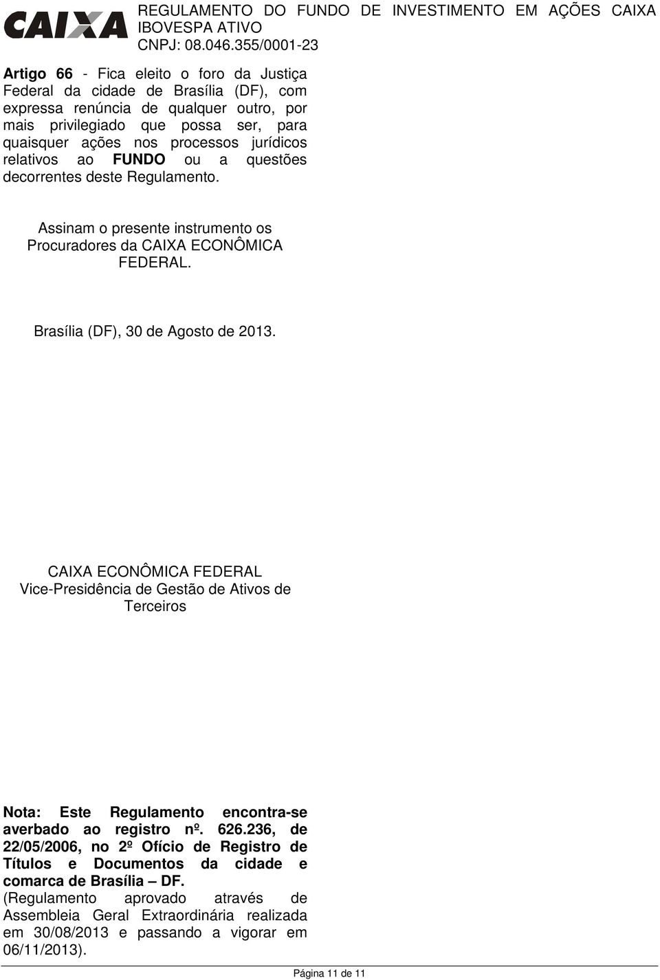 CAIXA ECONÔMICA FEDERAL Vice-Presidência de Gestão de Ativos de Terceiros Nota: Este Regulamento encontra-se averbado ao registro nº. 626.