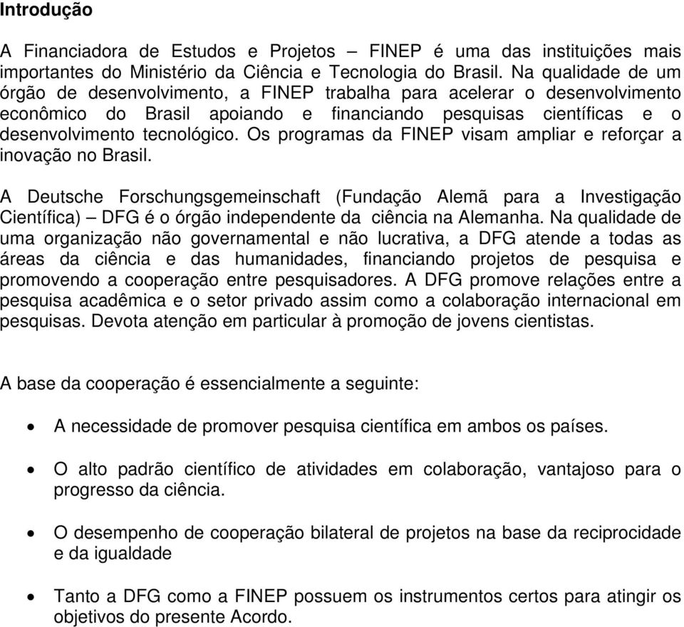 Os programas da FINEP visam ampliar e reforçar a inovação no Brasil.