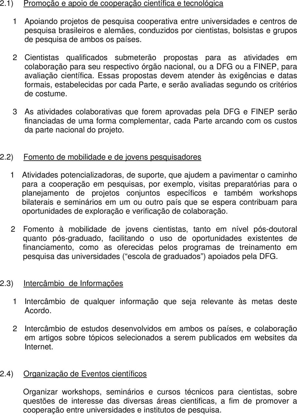 2 Cientistas qualificados submeterão propostas para as atividades em colaboração para seu respectivo órgão nacional, ou a DFG ou a FINEP, para avaliação científica.