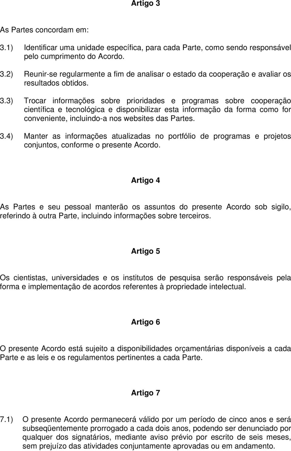 4) Manter as informações atualizadas no portfólio de programas e projetos conjuntos, conforme o presente Acordo.