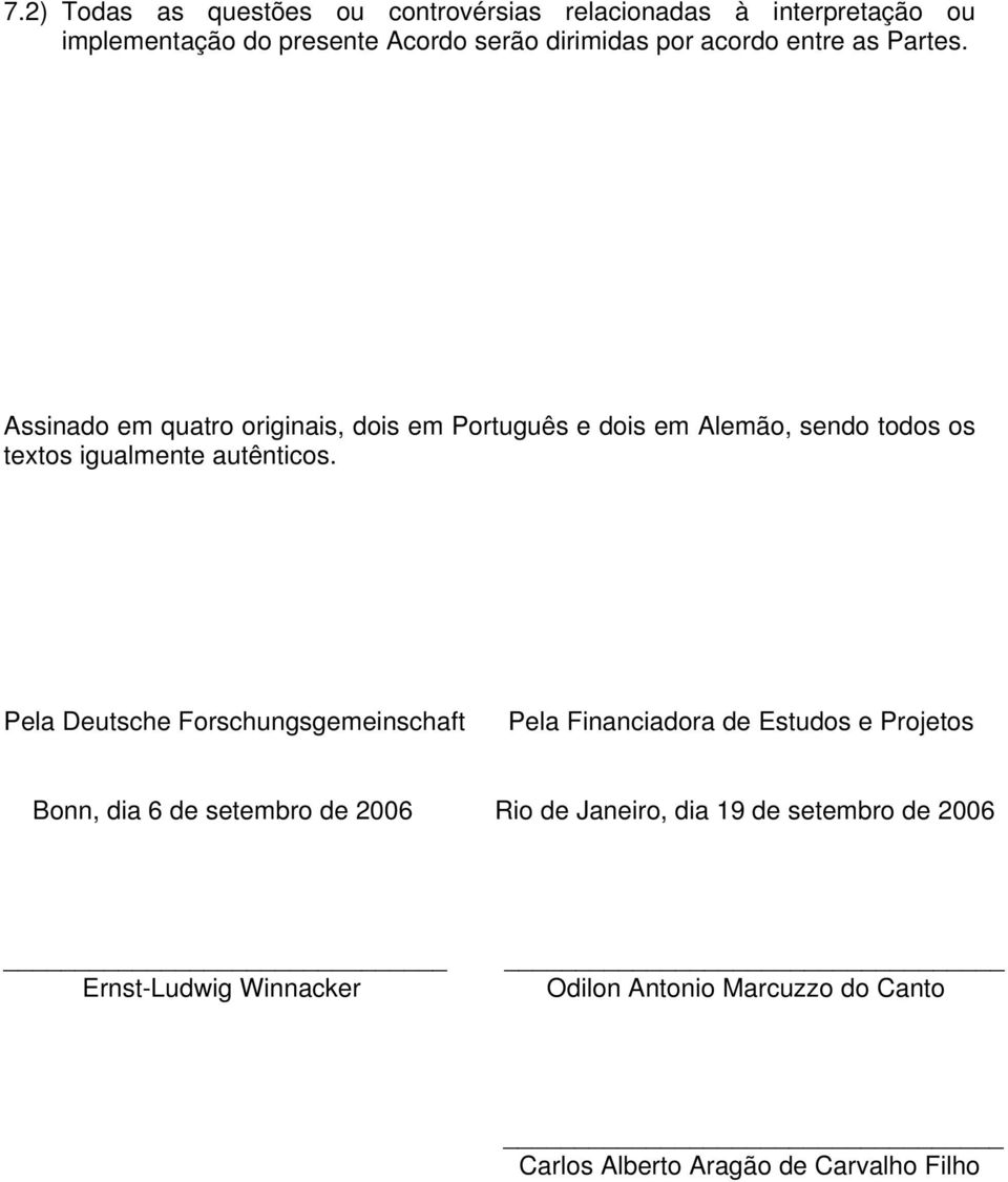 Assinado em quatro originais, dois em Português e dois em Alemão, sendo todos os textos igualmente autênticos.