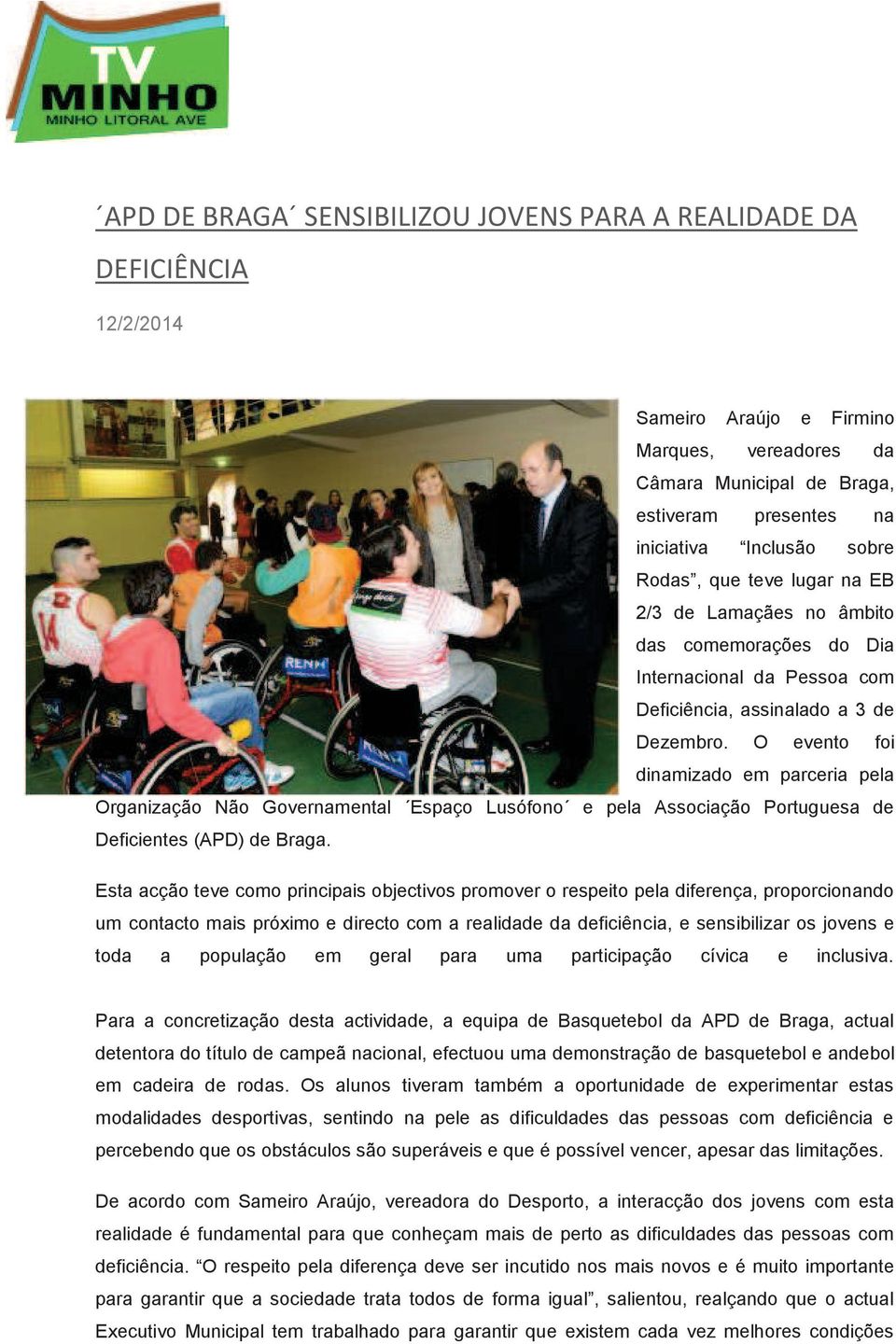 O evento foi dinamizado em parceria pela Organização Não Governamental Espaço Lusófono e pela Associação Portuguesa de Deficientes (APD) de Braga.