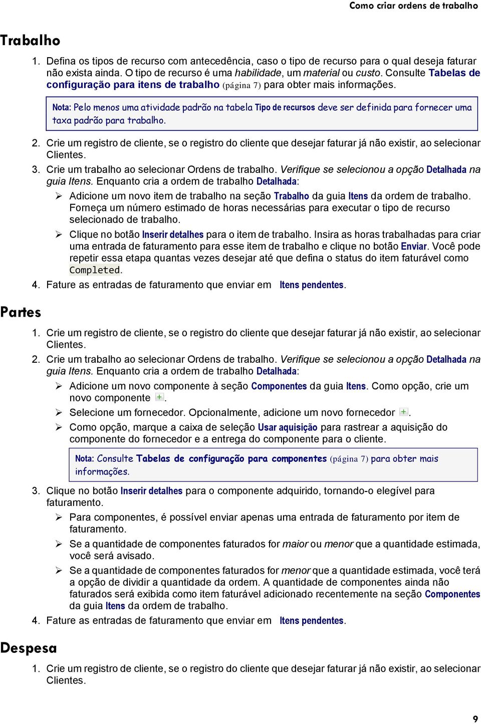 Nota: Pelo menos uma atividade padrão na tabela Tipo de recursos deve ser definida para fornecer uma taxa padrão para trabalho. 2.