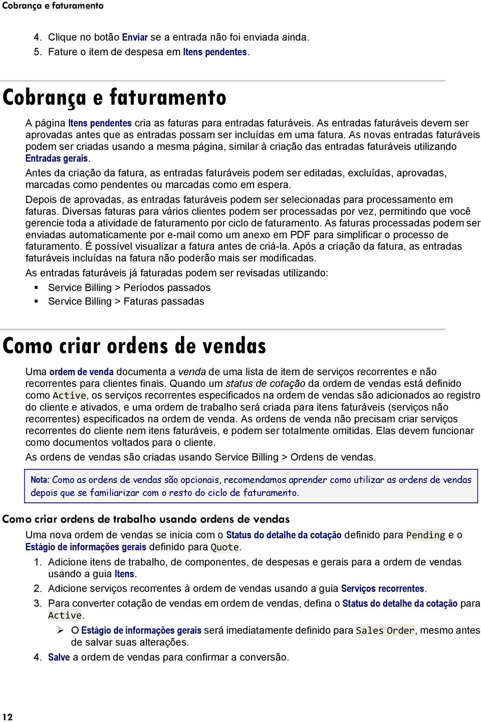 As novas entradas faturáveis podem ser criadas usando a mesma página, similar à criação das entradas faturáveis utilizando Entradas gerais.