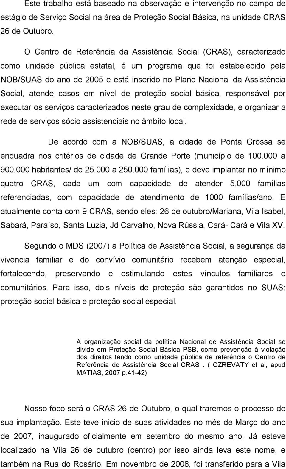 Assistência Social, atende casos em nível de proteção social básica, responsável por executar os serviços caracterizados neste grau de complexidade, e organizar a rede de serviços sócio assistenciais