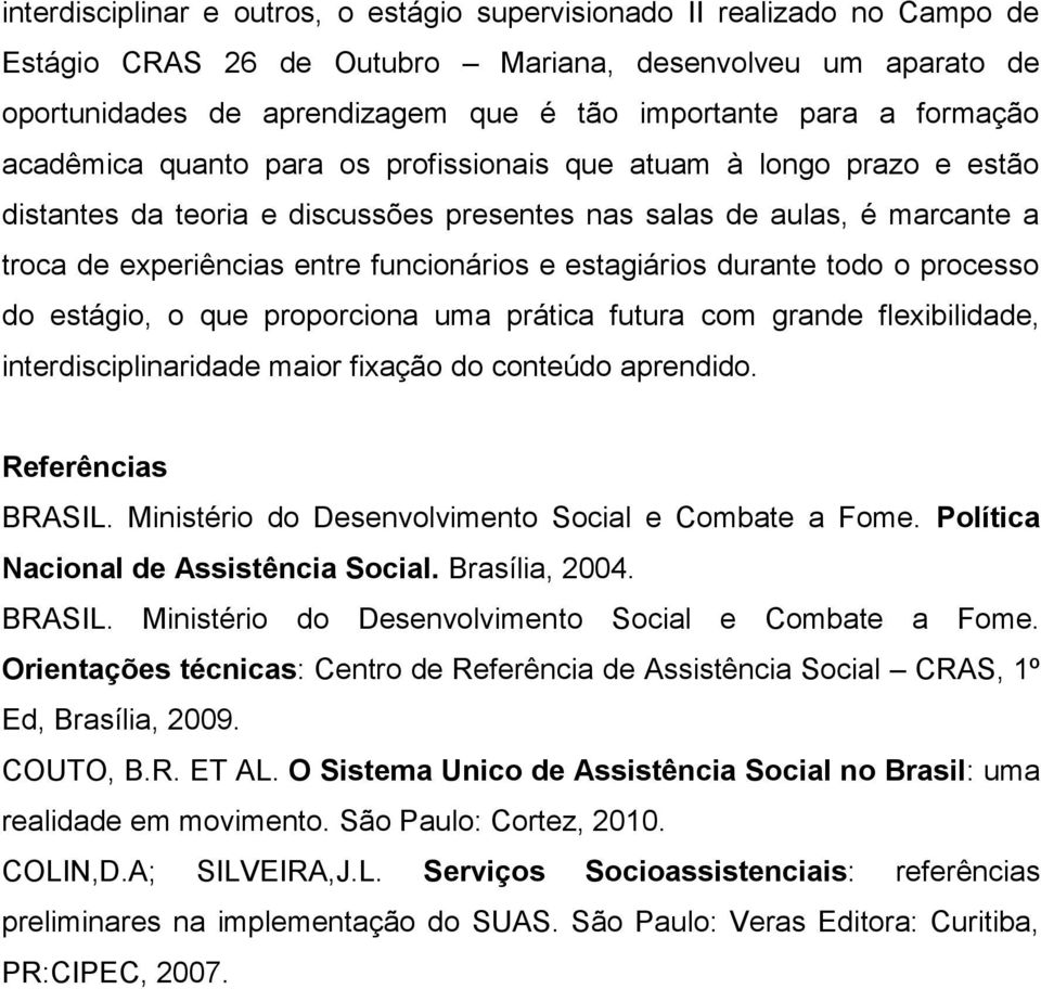 estagiários durante todo o processo do estágio, o que proporciona uma prática futura com grande flexibilidade, interdisciplinaridade maior fixação do conteúdo aprendido. Referências BRASIL.