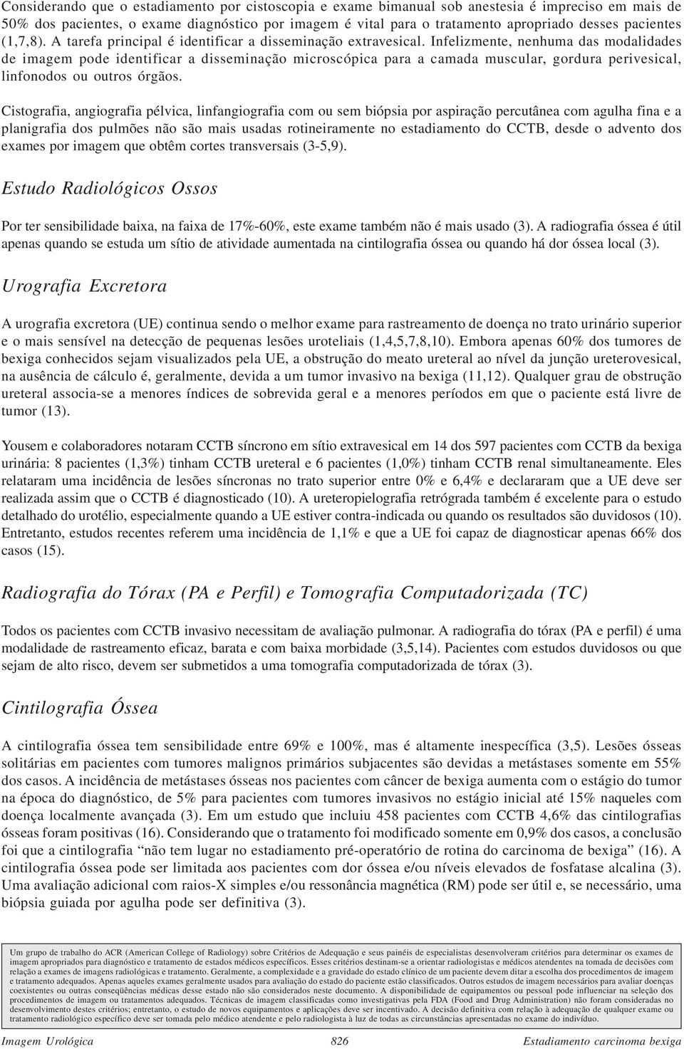 Infelizmente, nenhuma das modalidades de imagem pode identificar a disseminação microscópica para a camada muscular, gordura perivesical, linfonodos ou outros órgãos.