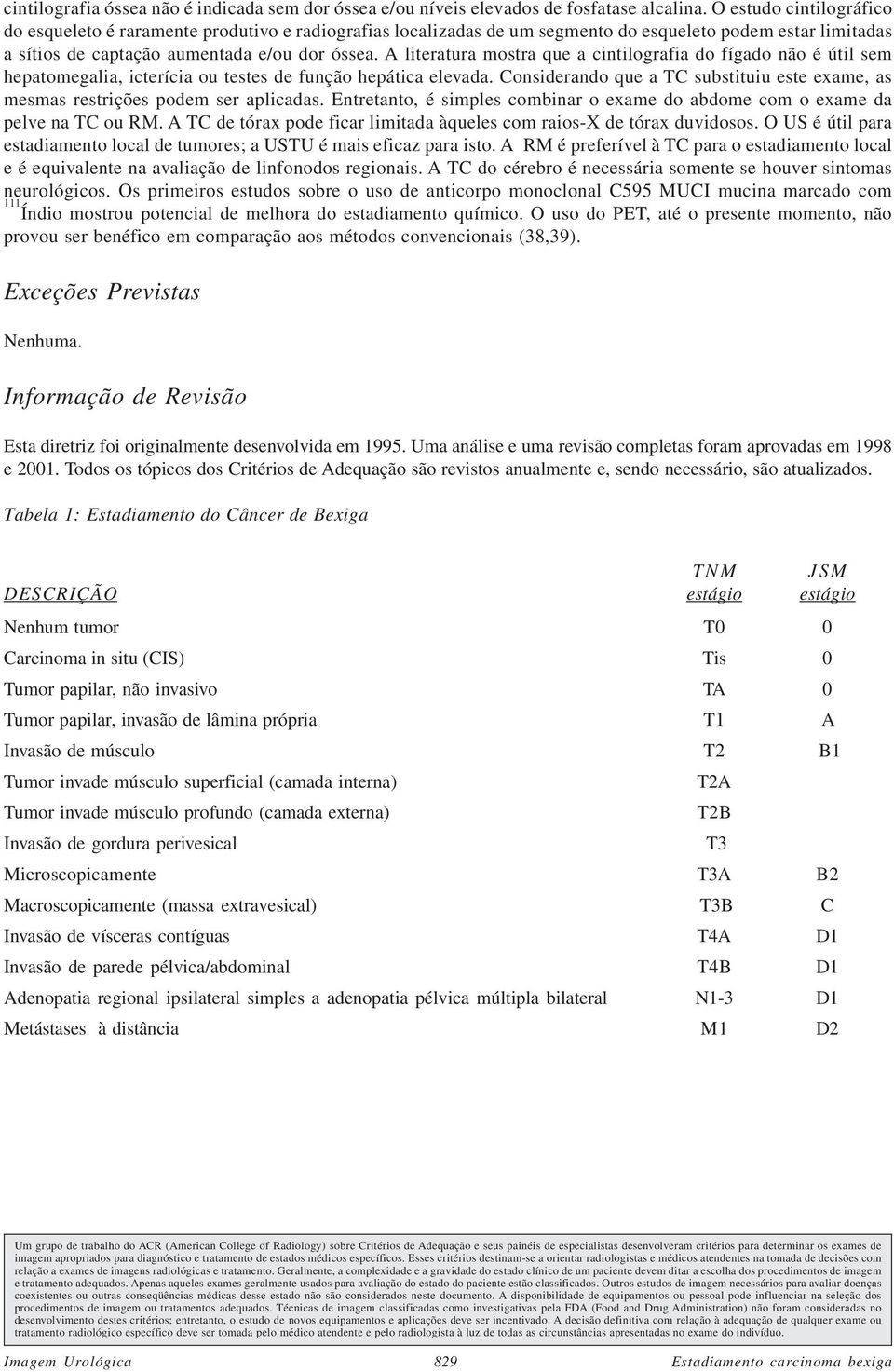 A literatura mostra que a cintilografia do fígado não é útil sem hepatomegalia, icterícia ou testes de função hepática elevada.