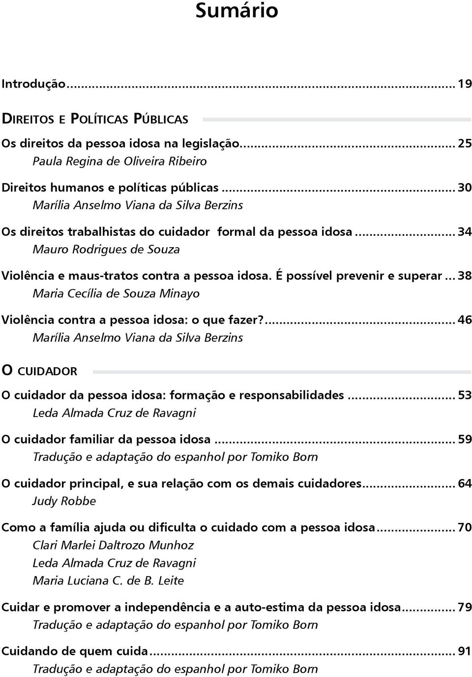 É possível prevenir e superar... 38 Maria Cecília de Souza Minayo Violência contra a pessoa idosa: o que fazer?