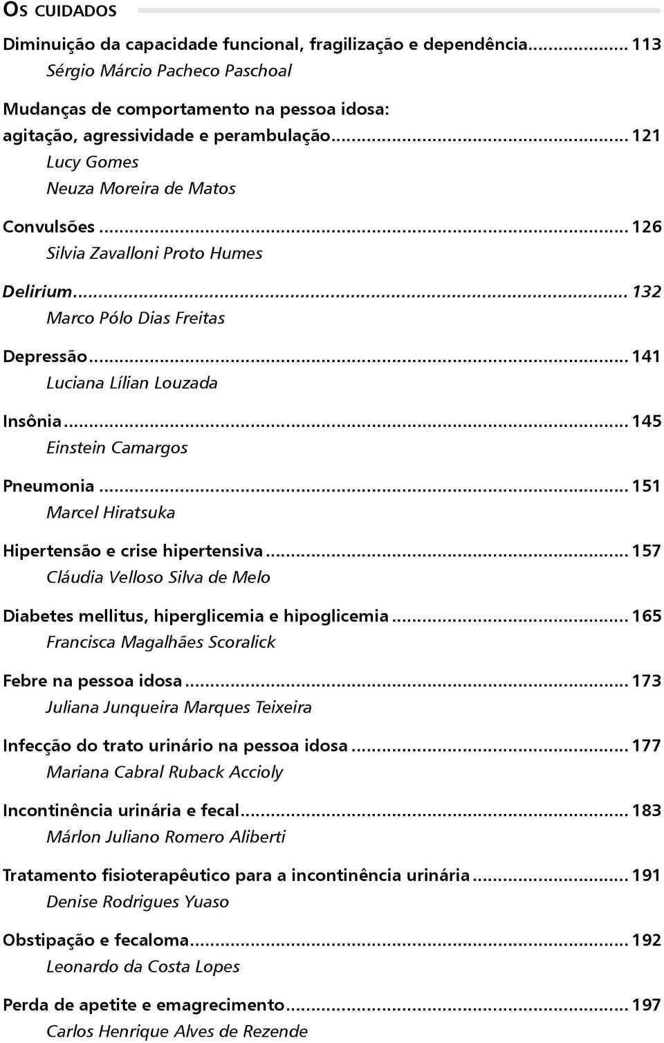 .. 145 Einstein Camargos Pneumonia... 151 Marcel Hiratsuka Hipertensão e crise hipertensiva... 157 Cláudia Velloso Silva de Melo Diabetes mellitus, hiperglicemia e hipoglicemia.