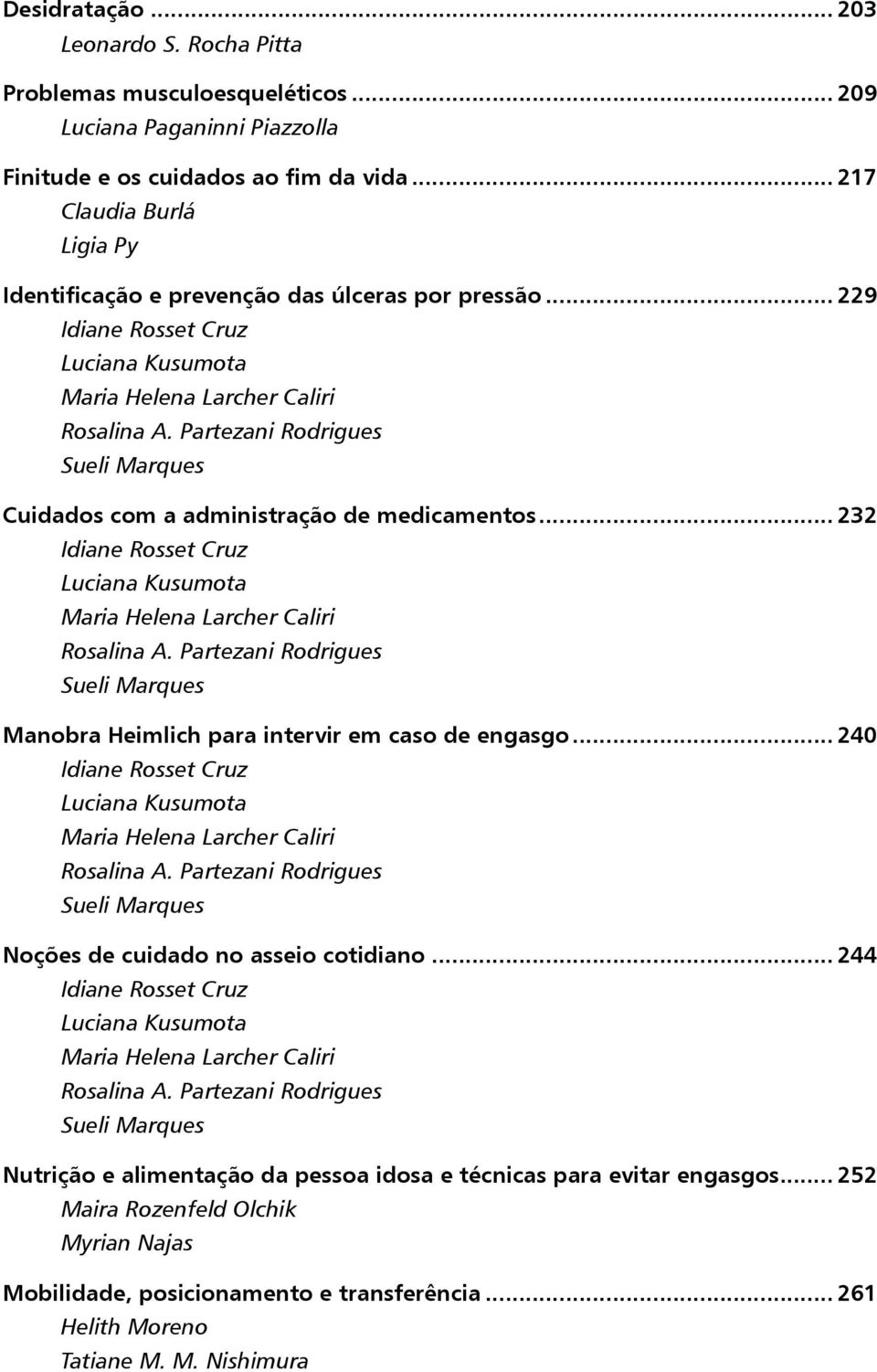 Partezani Rodrigues Sueli Marques Cuidados com a administração de medicamentos... 232 Idiane Rosset Cruz Luciana Kusumota Maria Helena Larcher Caliri Rosalina A.