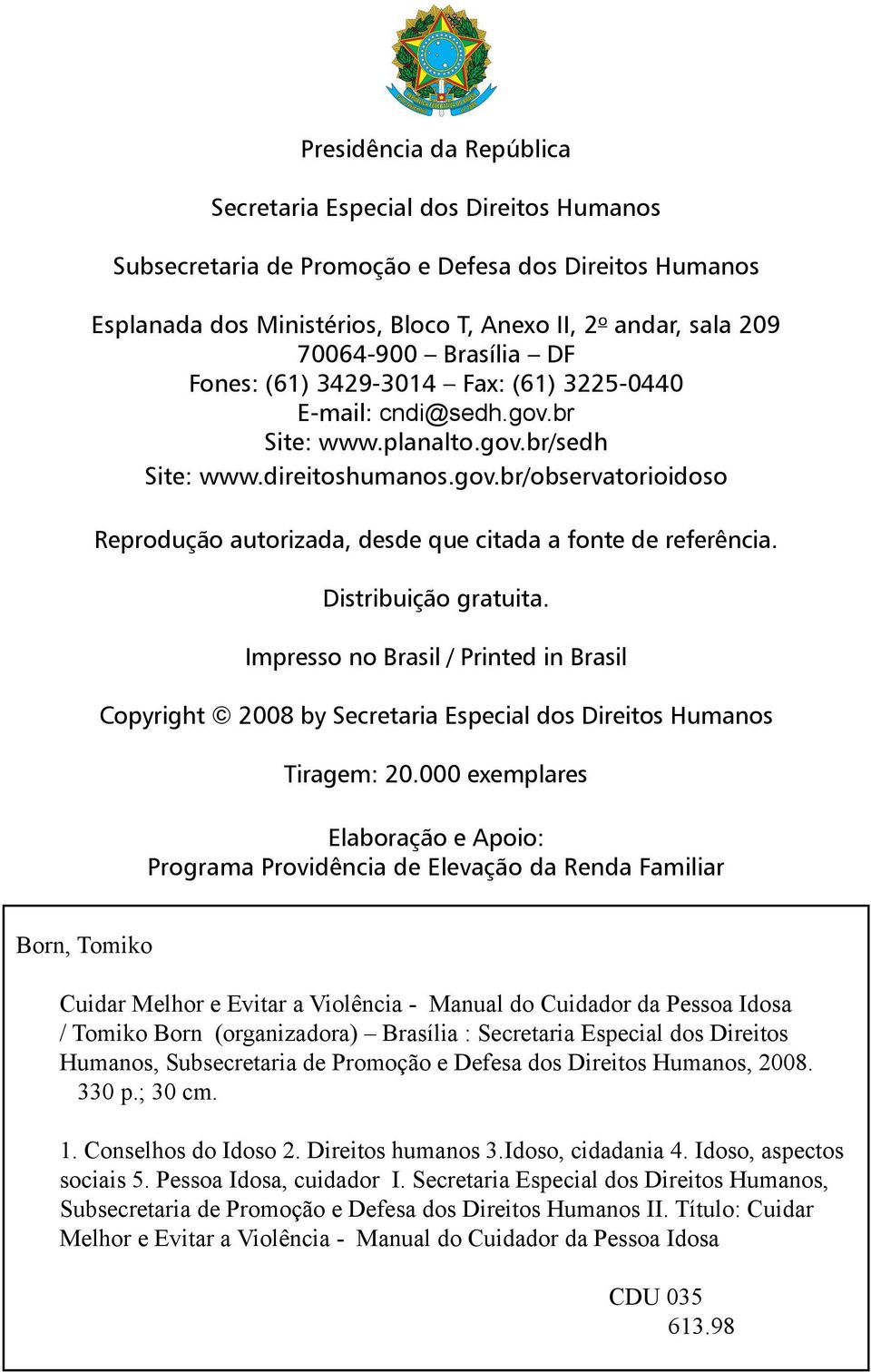 Distribuição gratuita. Impresso no Brasil / Printed in Brasil Copyright 2008 by Secretaria Especial dos Direitos Humanos Tiragem: 20.