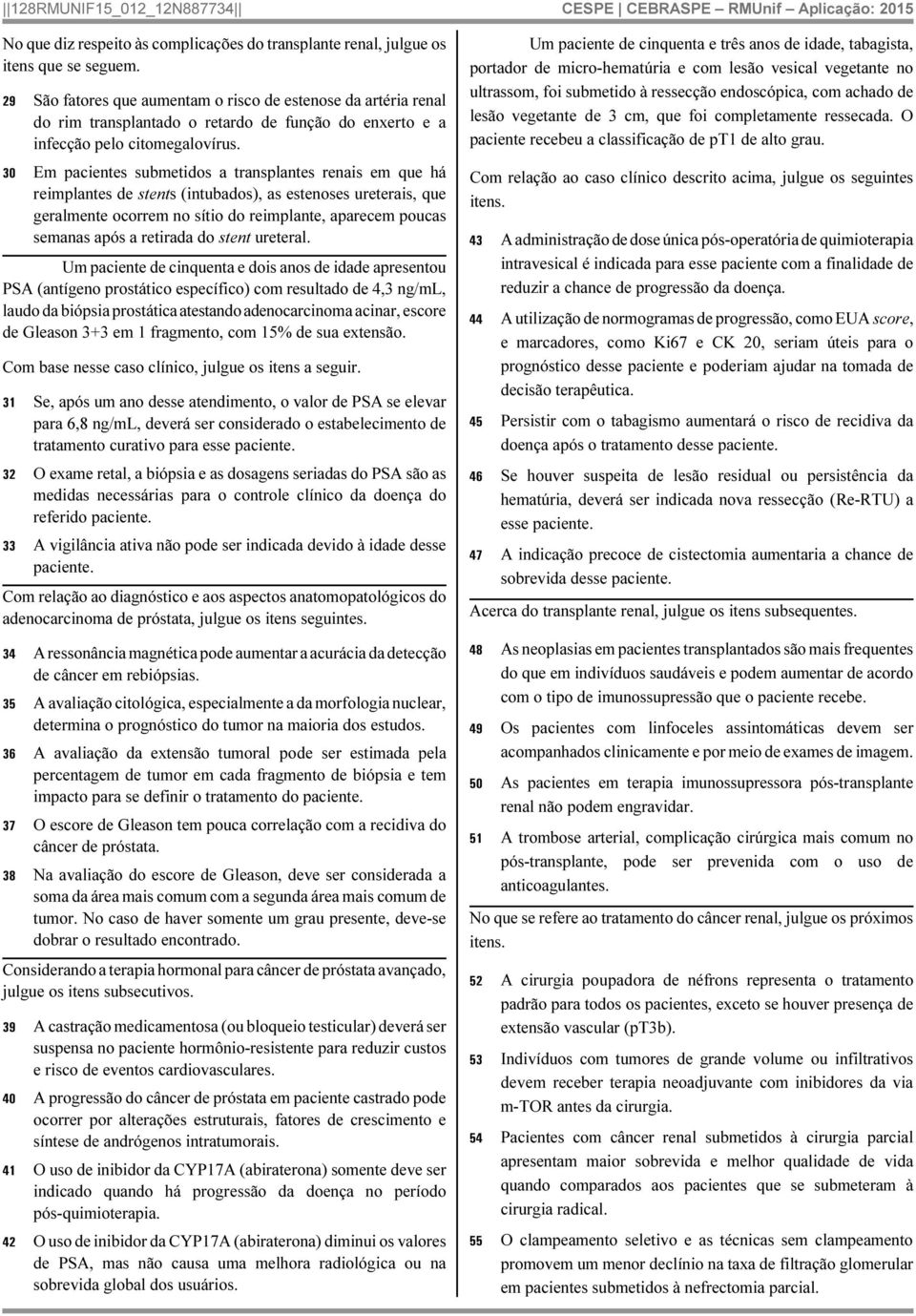 30 Em pacientes submetidos a transplantes renais em que há reimplantes de stents (intubados), as estenoses ureterais, que geralmente ocorrem no sítio do reimplante, aparecem poucas semanas após a