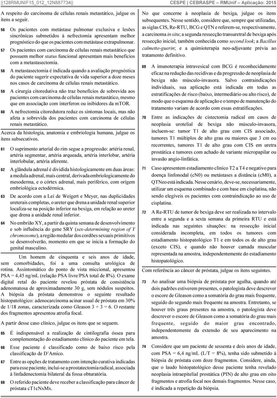 57 Os pacientes com carcinoma de células renais metastático que possuem melhor status funcional apresentam mais benefícios com a metastasectomia.