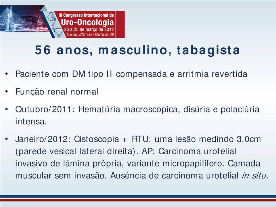 Janeiro/2012: Cistoscopia + RTU: uma lesão medindo 3.0cm (parede vesical lateral direita).