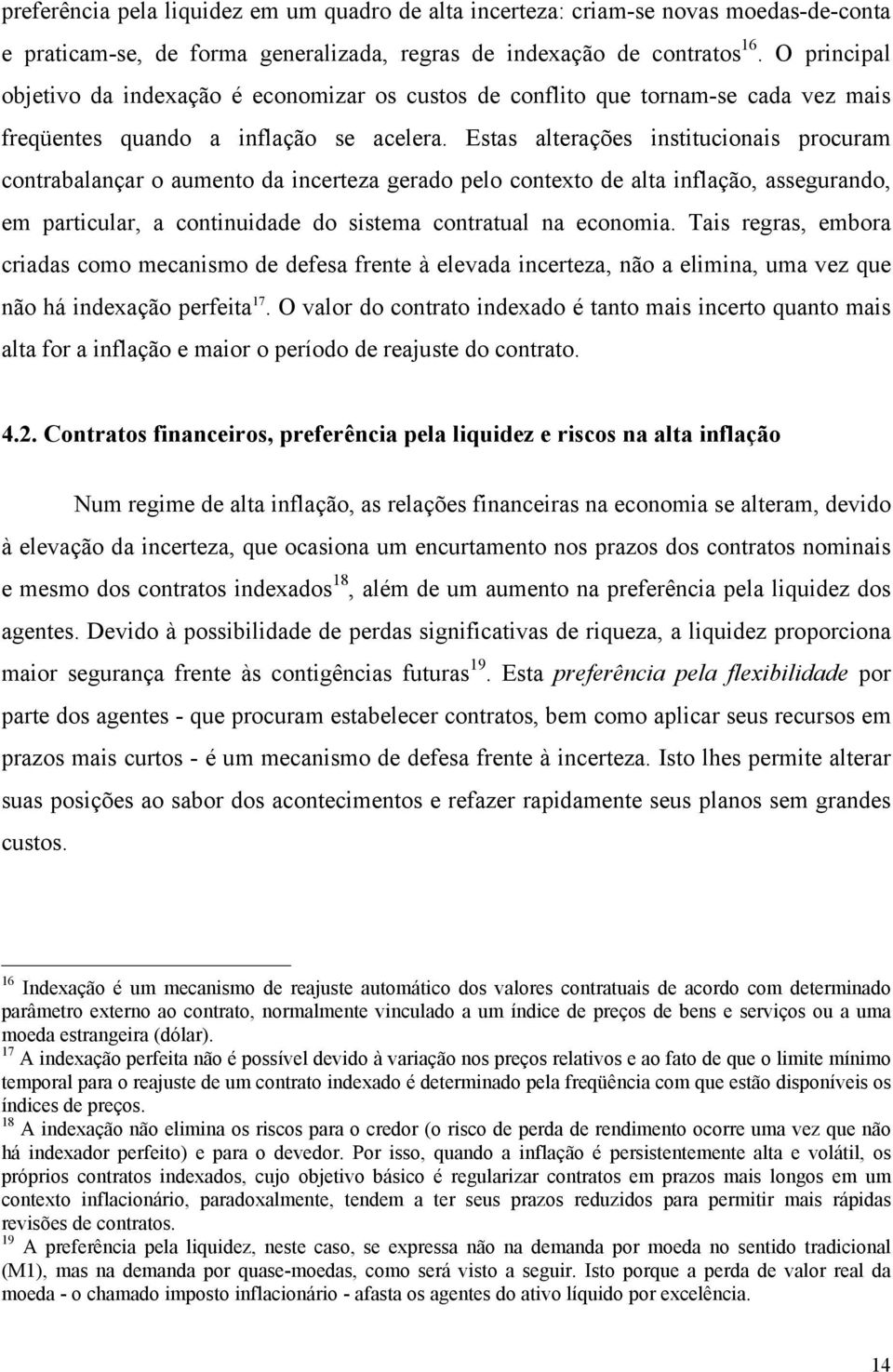 Estas alterações institucionais procuram contrabalançar o aumento da incerteza gerado pelo contexto de alta inflação, assegurando, em particular, a continuidade do sistema contratual na economia.