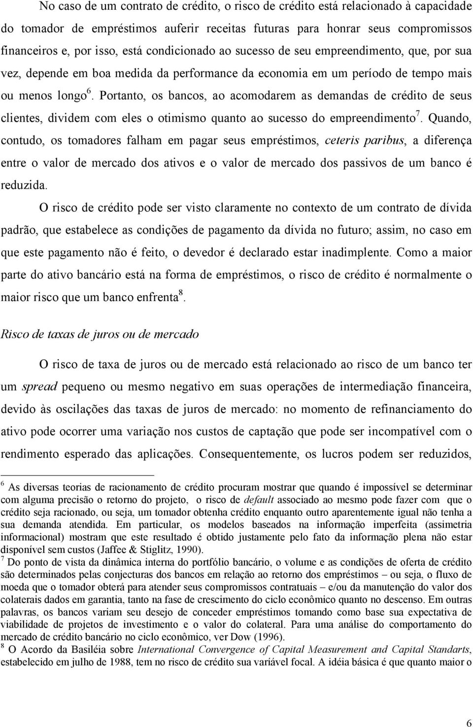 Portanto, os bancos, ao acomodarem as demandas de crédito de seus clientes, dividem com eles o otimismo quanto ao sucesso do empreendimento 7.