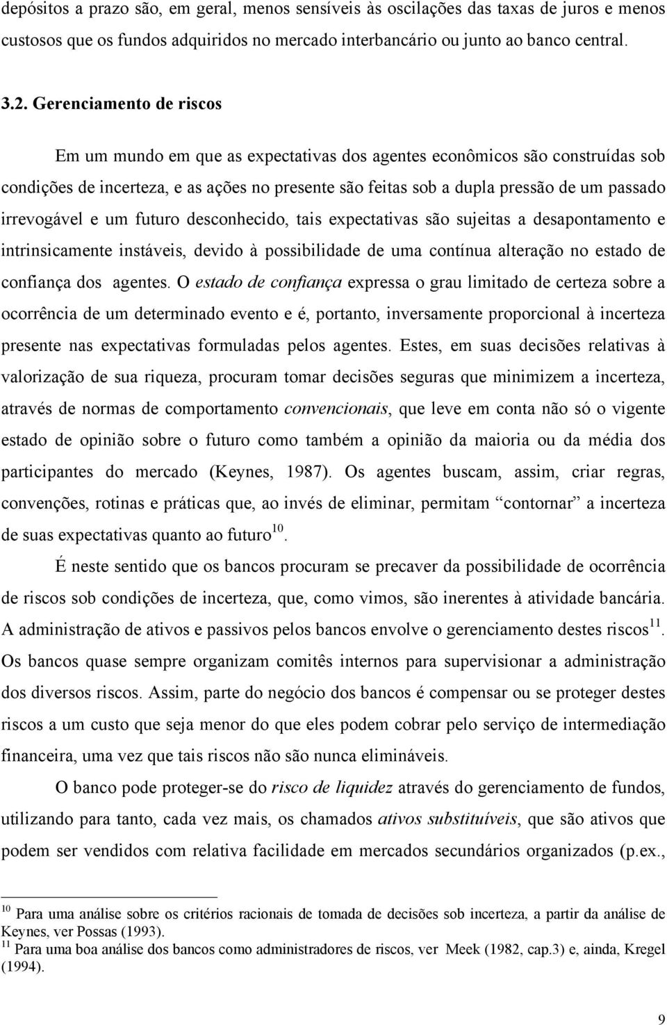 irrevogável e um futuro desconhecido, tais expectativas são sujeitas a desapontamento e intrinsicamente instáveis, devido à possibilidade de uma contínua alteração no estado de confiança dos agentes.