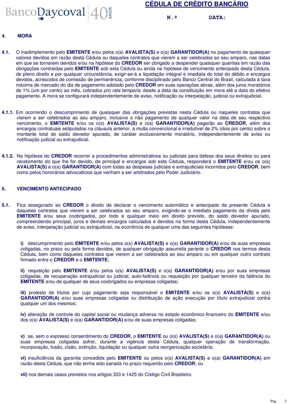 seu amparo, nas datas em que se tornarem devidos e/ou na hipótese do CREDOR ser obrigado a despender quaisquer quantias em razão das obrigações contraídas pelo EMITENTE sob esta Cédula ou ainda na